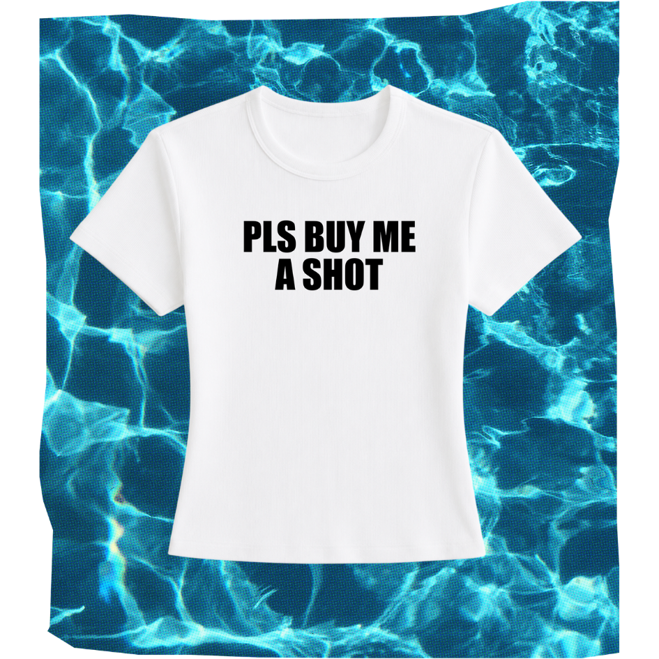 pls buy me a shot baby tee